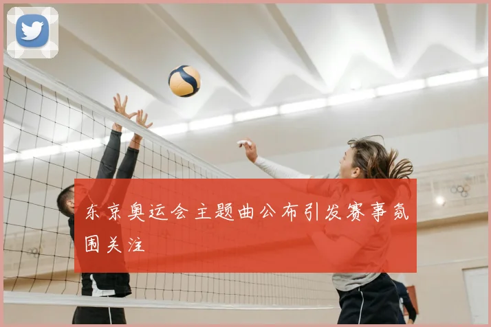 东京奥运会主题曲公布引发赛事氛围关注